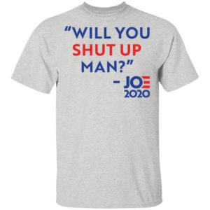 Will You Shut Up Man – Joe 2020 Shirt, Hoodie, Sweatshirt