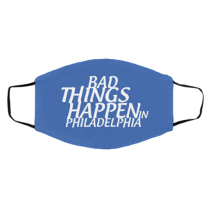 Bad Things Happen In Philadelphia Face Mask