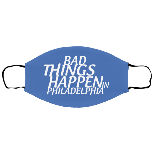 Bad Things Happen In Philadelphia Face Mask