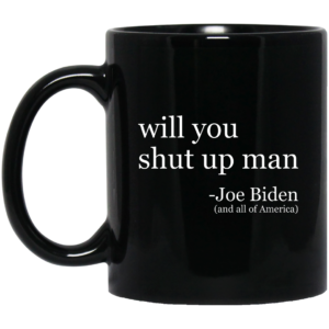 Will You Shut Up Man 2020 Joe Biden And All Of America Mugs