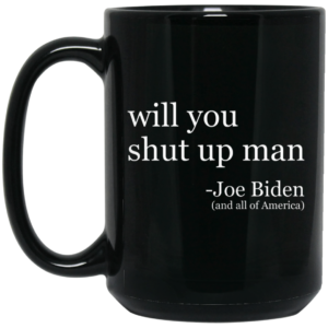 Will You Shut Up Man 2020 Joe Biden And All Of America Mugs