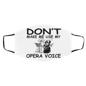 Don’t Make Me Use My Opera Voice Face Mask