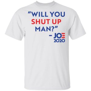 Will You Shut Up Man – Joe 2020 Shirt, Hoodie, Sweatshirt
