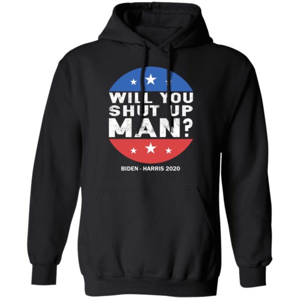 Will You Shut Up Man – Biden 2020 Shirt, Hoodie, Sweatshirt