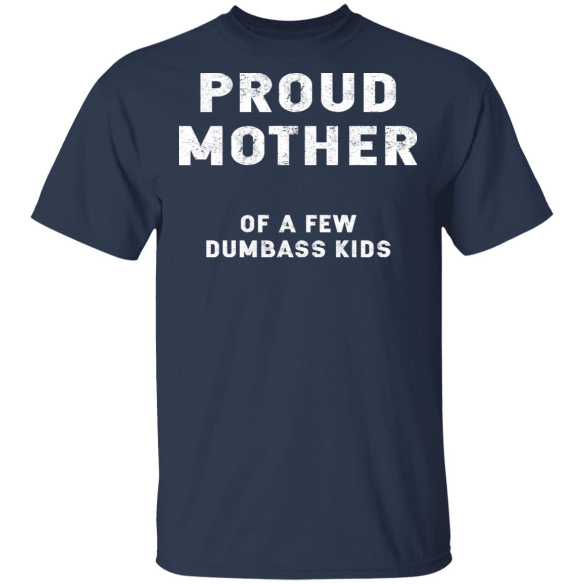 Proud Mother Of A Few Dumbasss Kids Shirt, Hoodie, Sweatshirt ...