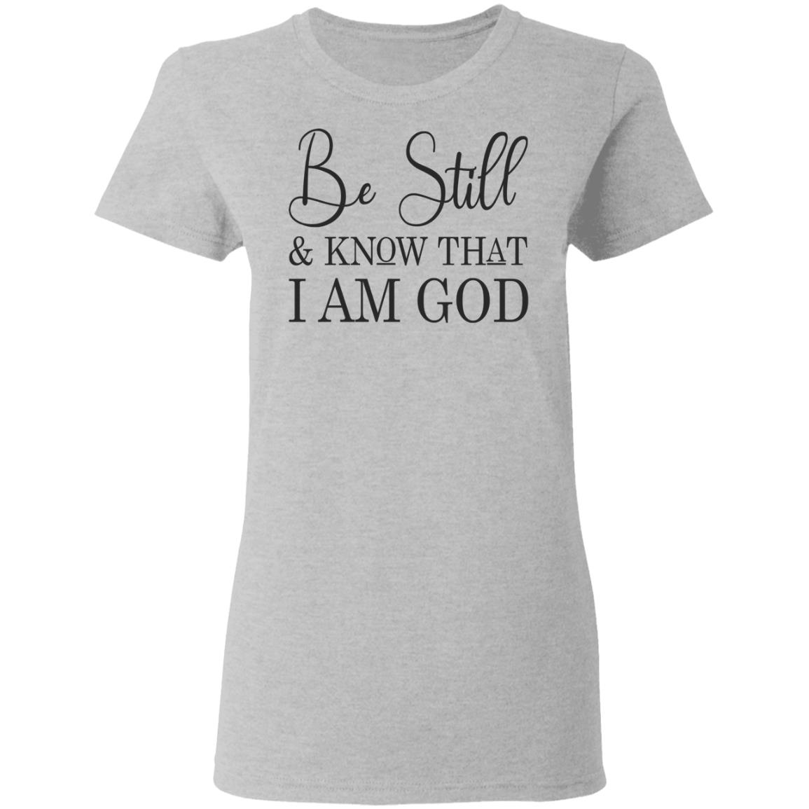 Be Still And Know That I Am God Shirt | Allbluetees.com
