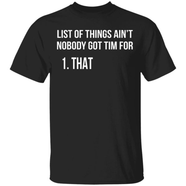 List Of Things Ain't Nobody Got Time For That Shirt - Allbluetees ...