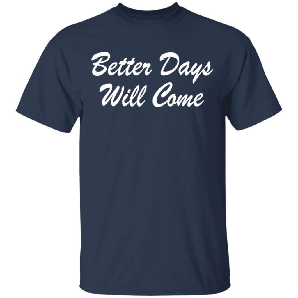 Better Days Will Come Shirt - Allbluetees - Online T-Shirt Store ...