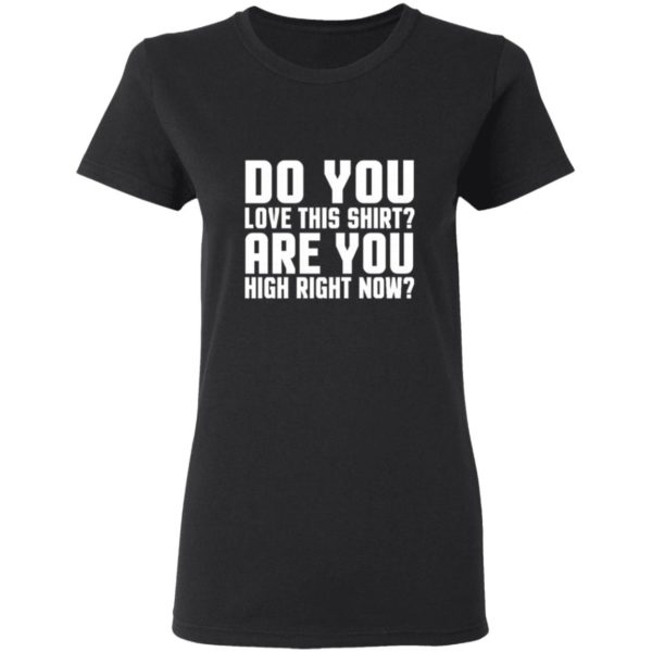 Do You Love This Shirt are You High Right Now Shirt - Allbluetees ...