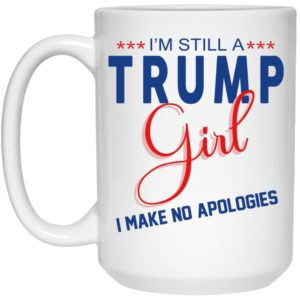 I’m Still A Trump Girl I Make No Apologies Mugs