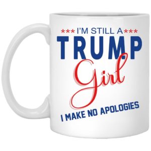 I’m Still A Trump Girl I Make No Apologies Mugs