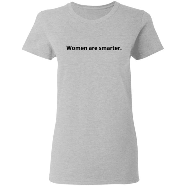 Women Are Smarter Shirt