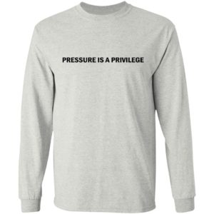 Pressure Is A Privilege Shirt