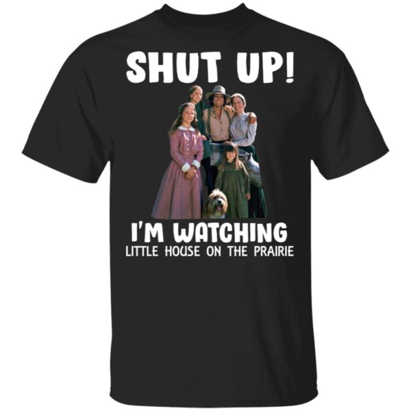 Shut Up – I’m Watching Little House On The Prairie Shirt