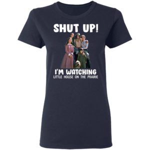 Shut Up – I’m Watching Little House On The Prairie Shirt