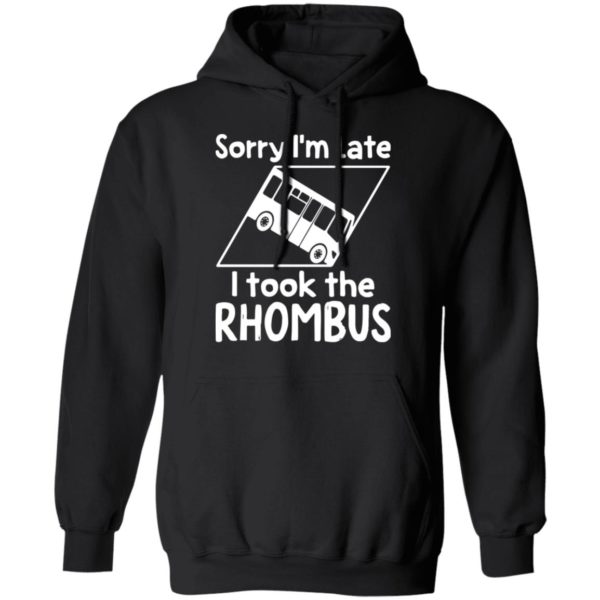Sorry I’m Late I Took The Rhombus Shirt