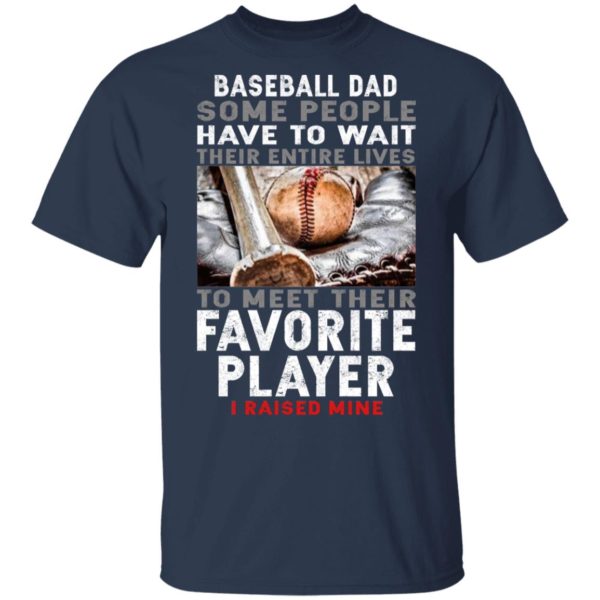Baseball Dad – Have To Wait To Meet Their Favorite Player Shirt