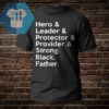 Black Father - Hero - Leader - Protector - Provider - Strong Shirt