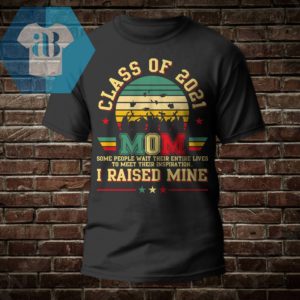 Class Of 2021 - Mom - Some People Wait Their Entire Lives To Meet Their Inspiration Shirt