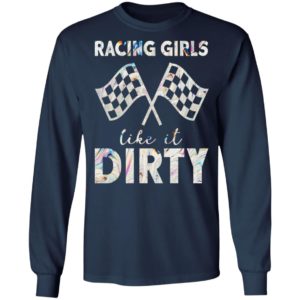 Racing Girls Like It Dirty Shirt