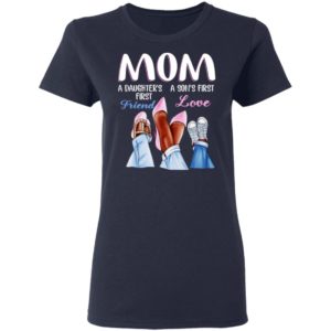 Mom – A Daughter’s First Friend – A Son’s First Love Shirt