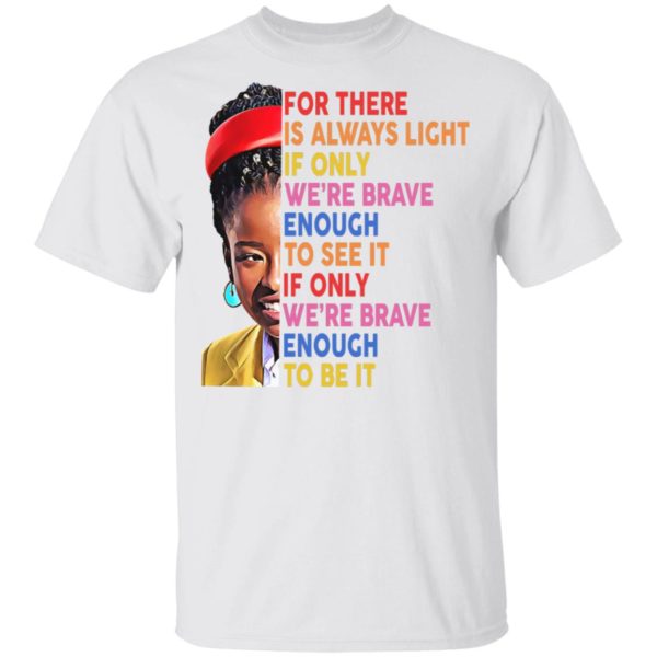 For There Always Light If Only We’re Brave Enough To See It Shirt