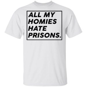 All My Homies Hate Prisons Shirt