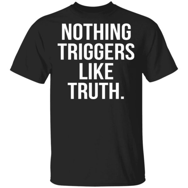 Nothing Triggers Like Truth Shirt