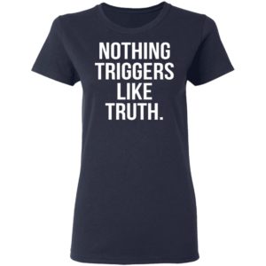 Nothing Triggers Like Truth Shirt