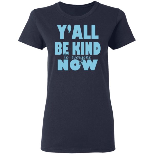 Y’all Be Kind To Everyone Now Shirt