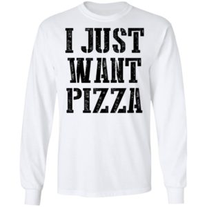 I Just Want Pizza Shirt