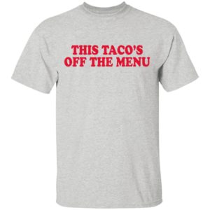 This Taco’s Off The Menu Shirt