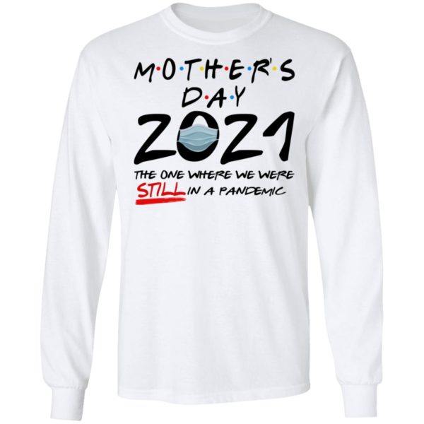 Mother’s Day 2021 – The One Where We Were Still In A Pandemic Shirt
