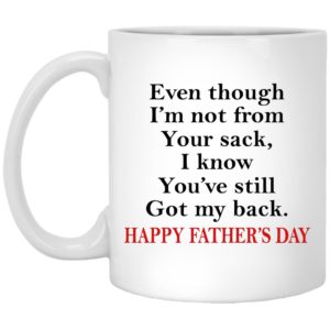 Even Though I’m Not From Your Sack – Father’s Day Mugs
