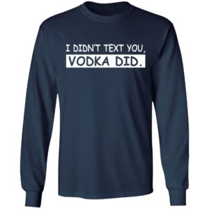 I Didn’t Text You Vodka Did Shirt