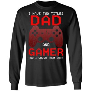 I Have Two Titles Dad And Gamer Shirt