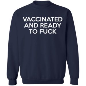 Vaccinated And Ready To Fuck Shirt