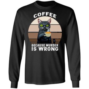 Cat – Coffee Because Murder Is Wrong Shirt
