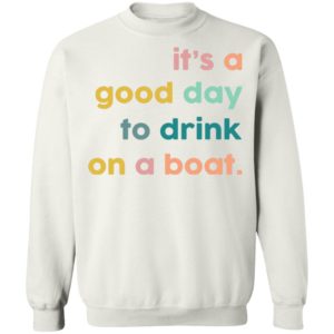 It’s A Good Day To Drink On A Boat Shirt