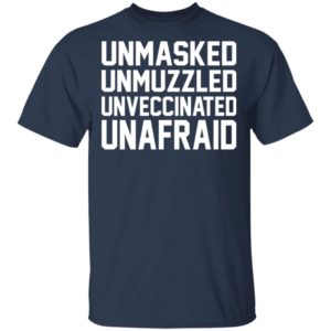 Unmasked – Unmuzzled – Unvaccinated – Unafaid Shirt