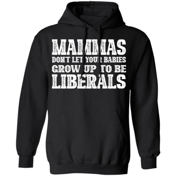 Mammas Don’t Let Your Babies Grow Up To be Liberals Shirt