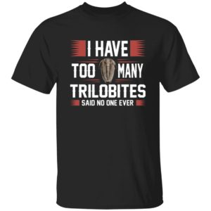 I Have Too Many Trilobites Said No One Ever Shirt