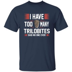 I Have Too Many Trilobites Said No One Ever Shirt