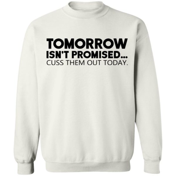 Tomorrow Isn’t Promised Cuss Them Out Today Shirt