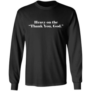 Heavy On The Thank You God Shirt