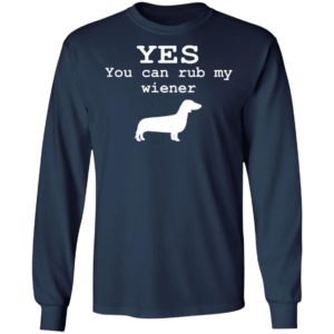 Yes You Can Rub My Wiener Shirt