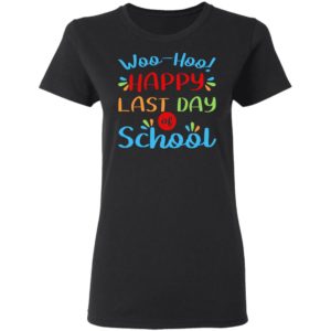 Woo Hoo Happy Last Day Of School Shirt