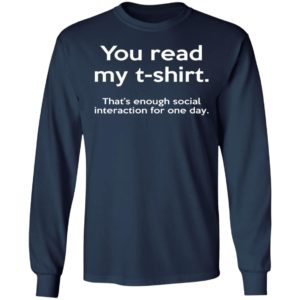 You Read My T-shirt That’s Enough Social Interaction For One Day Shirt
