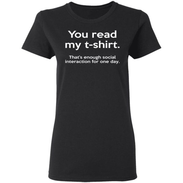 You Read My T-shirt That’s Enough Social Interaction For One Day Shirt