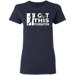 I Got This Foundation Shirt